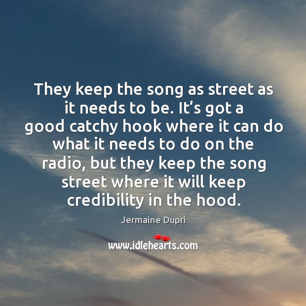 They keep the song as street as it needs to be. Jermaine Dupri Picture Quote