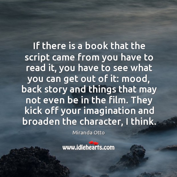 They kick off your imagination and broaden the character, I think. Miranda Otto Picture Quote