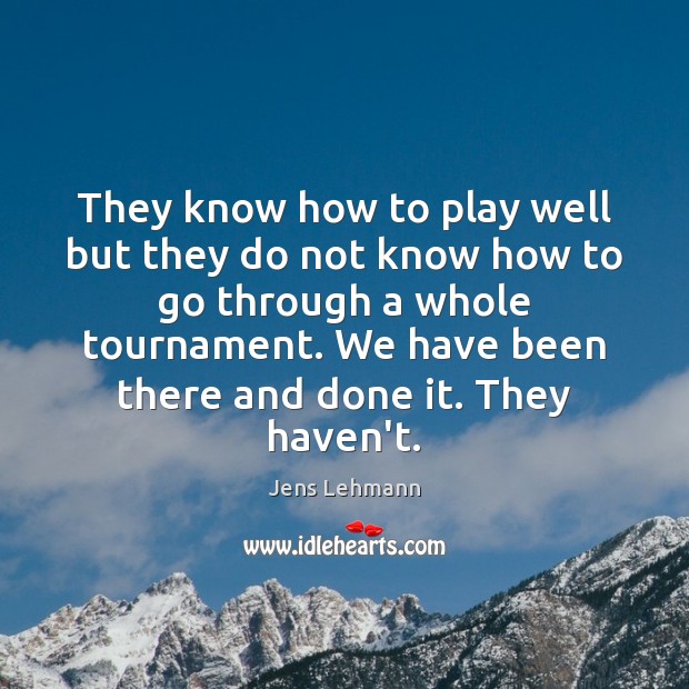 They know how to play well but they do not know how Jens Lehmann Picture Quote