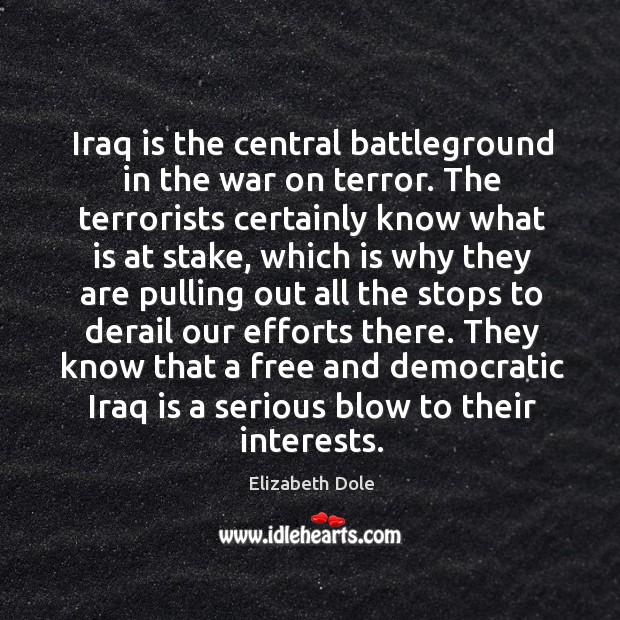 They know that a free and democratic iraq is a serious blow to their interests. Elizabeth Dole Picture Quote