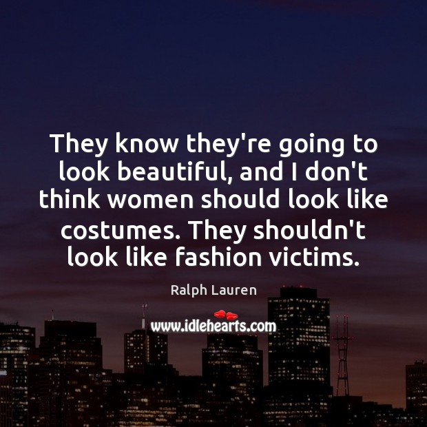 They know they’re going to look beautiful, and I don’t think women Image