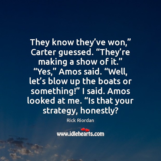 They know they’ve won,” Carter guessed. “They’re making a show Image