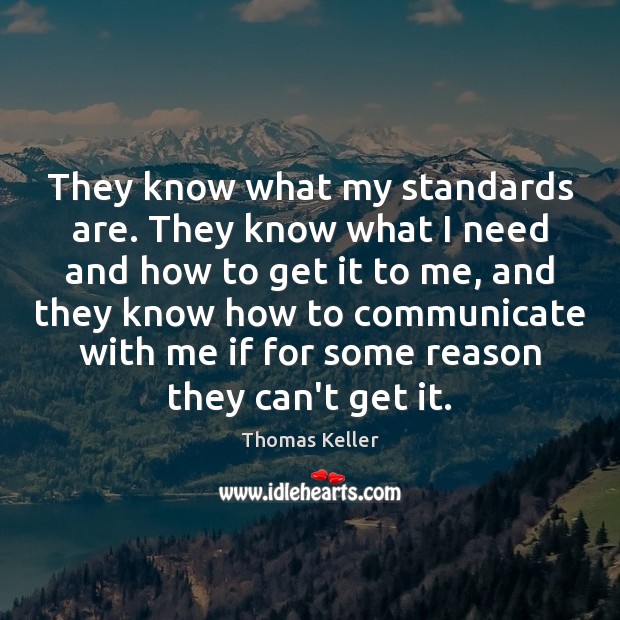 They know what my standards are. They know what I need and Thomas Keller Picture Quote