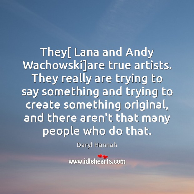 They[ Lana and Andy Wachowski]are true artists. They really are trying Daryl Hannah Picture Quote