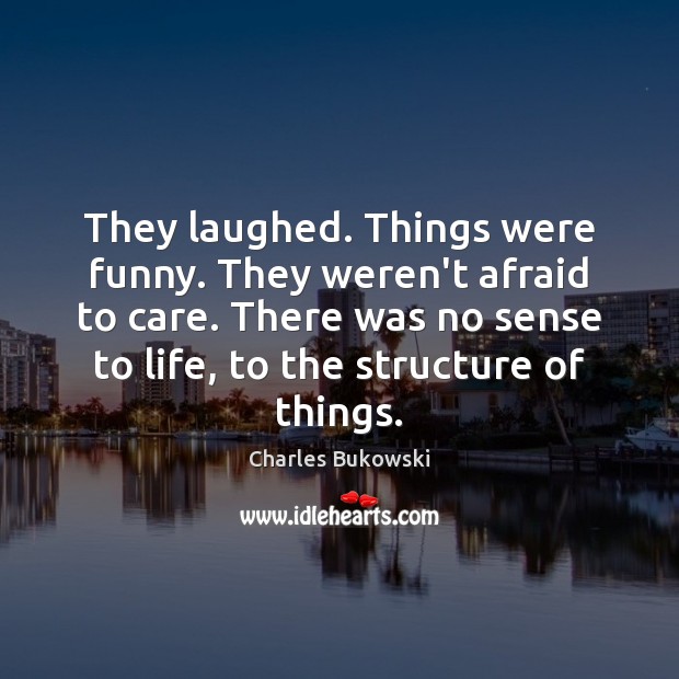 They laughed. Things were funny. They weren’t afraid to care. There was Charles Bukowski Picture Quote