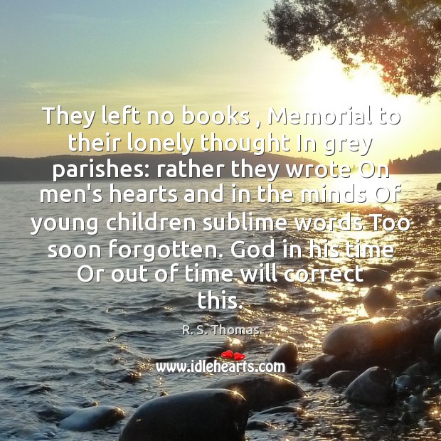 They left no books , Memorial to their lonely thought In grey parishes: R. S. Thomas Picture Quote