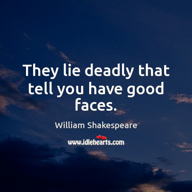 They lie deadly that tell you have good faces. William Shakespeare Picture Quote