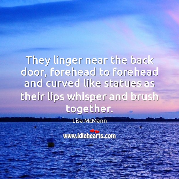 They linger near the back door, forehead to forehead and curved like Lisa McMann Picture Quote