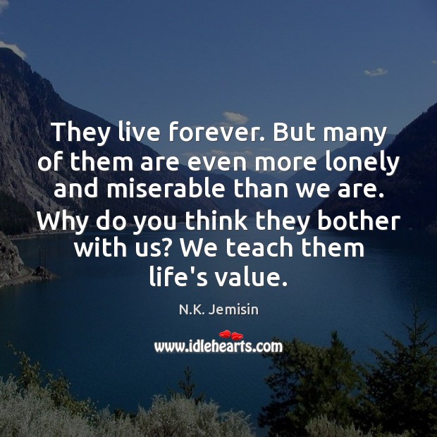 They live forever. But many of them are even more lonely and N.K. Jemisin Picture Quote