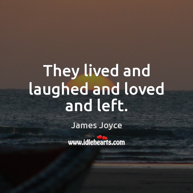 They lived and laughed and loved and left. James Joyce Picture Quote