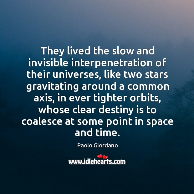 They lived the slow and invisible interpenetration of their universes, like two Paolo Giordano Picture Quote