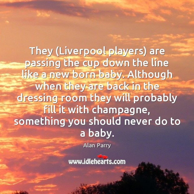 They (Liverpool players) are passing the cup down the line like a Alan Parry Picture Quote