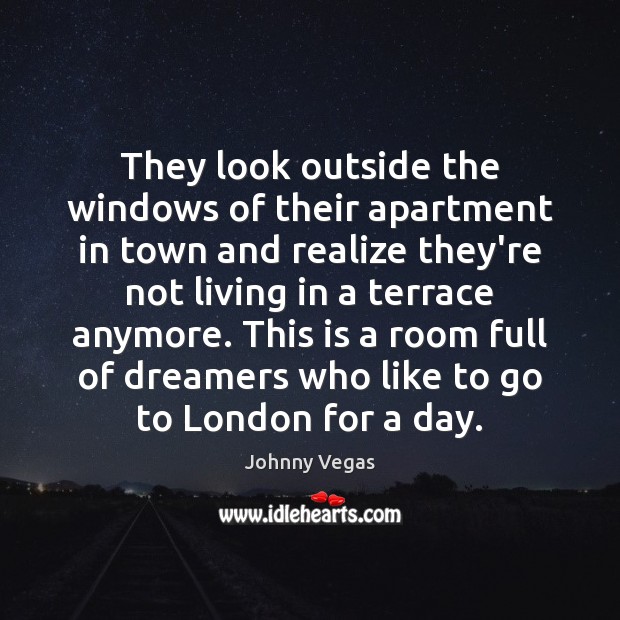 They look outside the windows of their apartment in town and realize Johnny Vegas Picture Quote