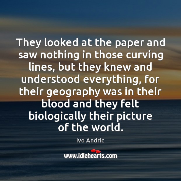 They looked at the paper and saw nothing in those curving lines, Ivo Andric Picture Quote