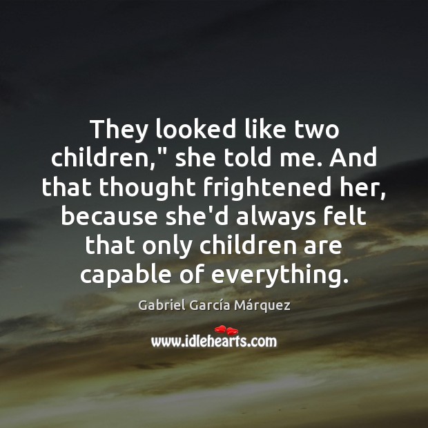 They looked like two children,” she told me. And that thought frightened Gabriel García Márquez Picture Quote