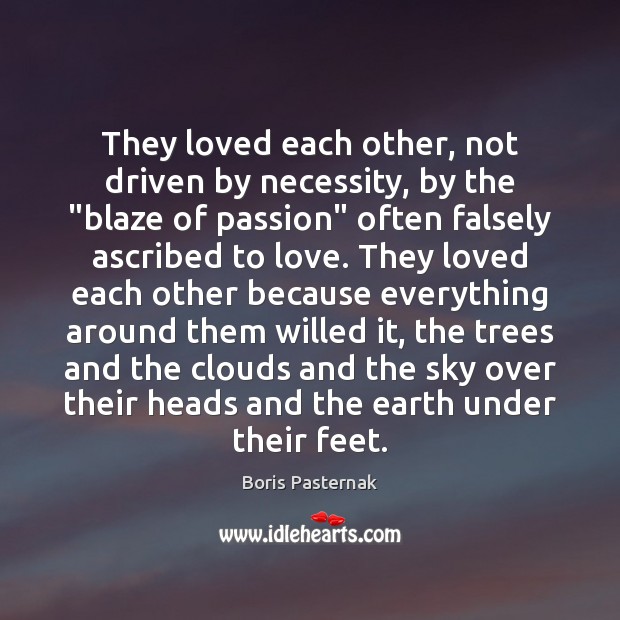 They loved each other, not driven by necessity, by the “blaze of Boris Pasternak Picture Quote