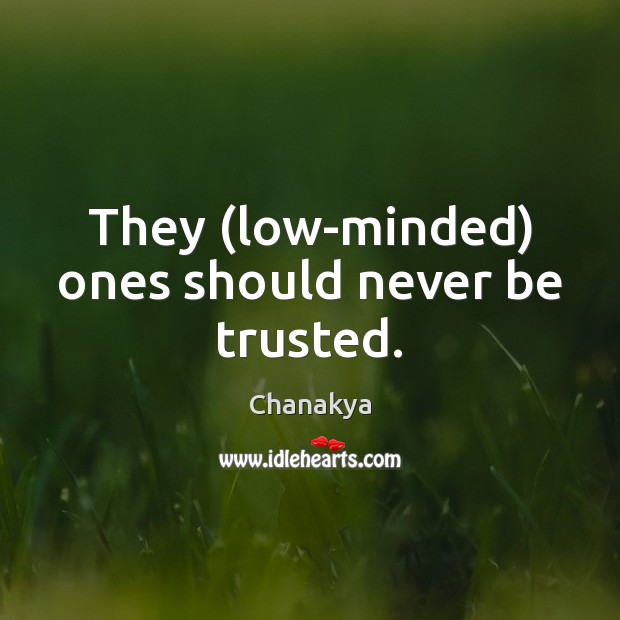 They (low-minded) ones should never be trusted. Chanakya Picture Quote