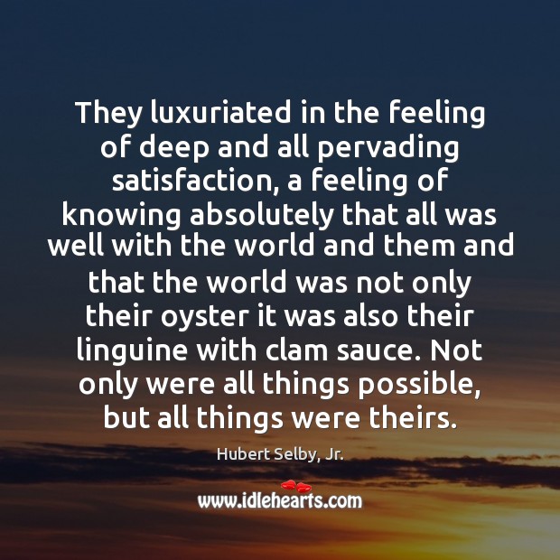 They luxuriated in the feeling of deep and all pervading satisfaction, a Hubert Selby, Jr. Picture Quote