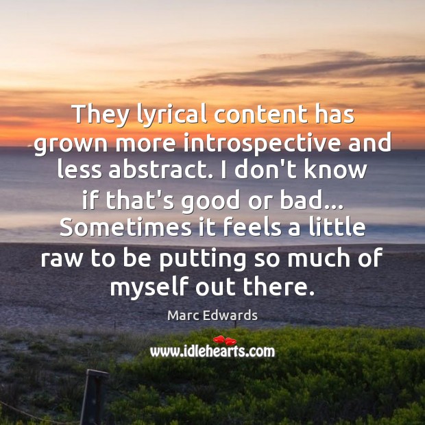 They lyrical content has grown more introspective and less abstract. I don’t Marc Edwards Picture Quote