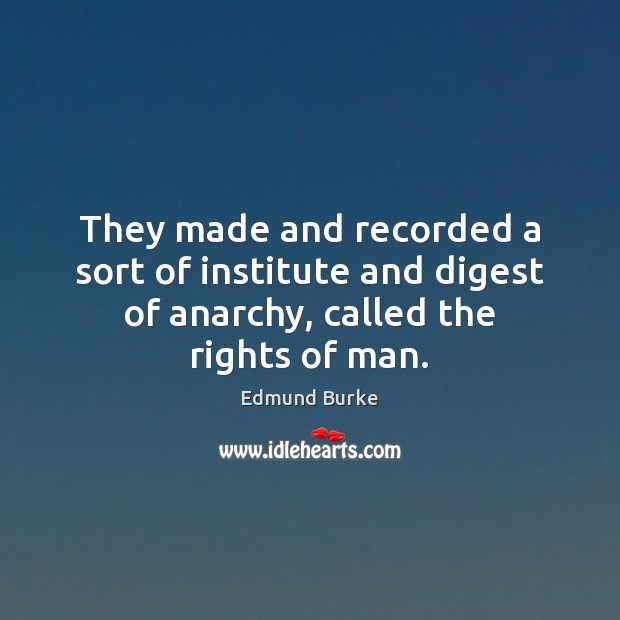They made and recorded a sort of institute and digest of anarchy, Edmund Burke Picture Quote