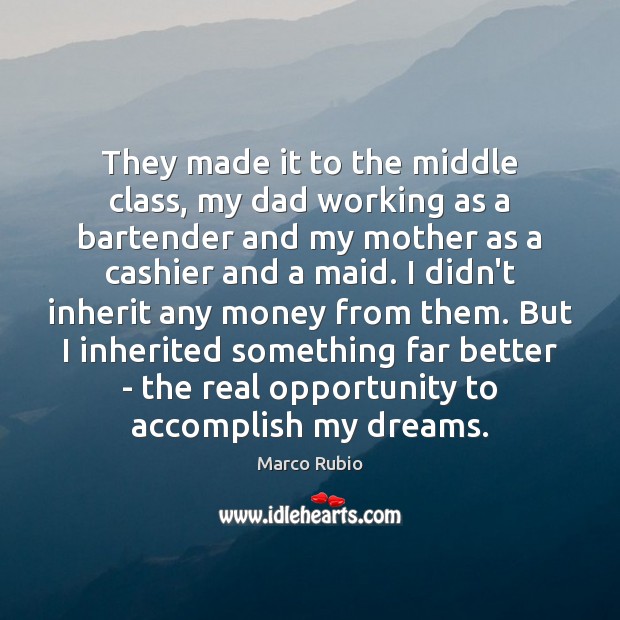 They made it to the middle class, my dad working as a Marco Rubio Picture Quote