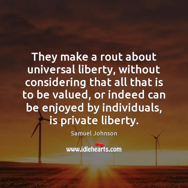 They make a rout about universal liberty, without considering that all that Samuel Johnson Picture Quote