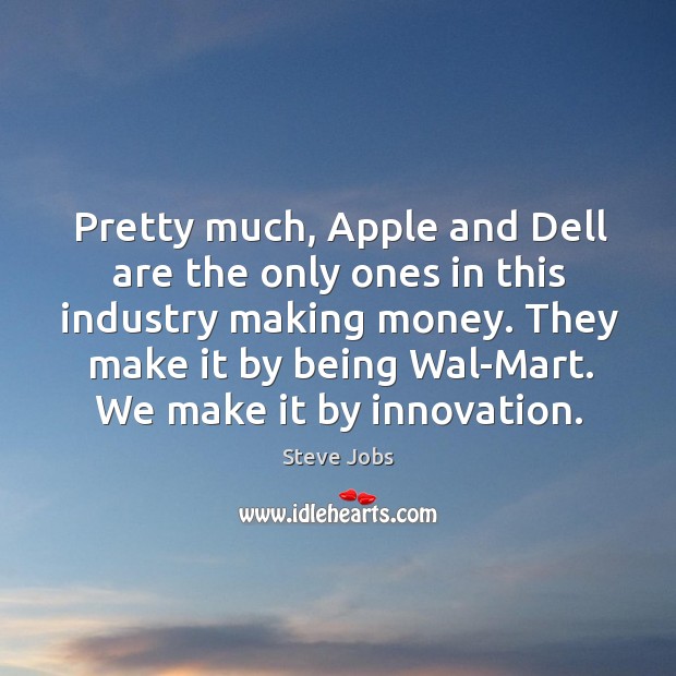 They make it by being wal-mart. We make it by innovation. Image