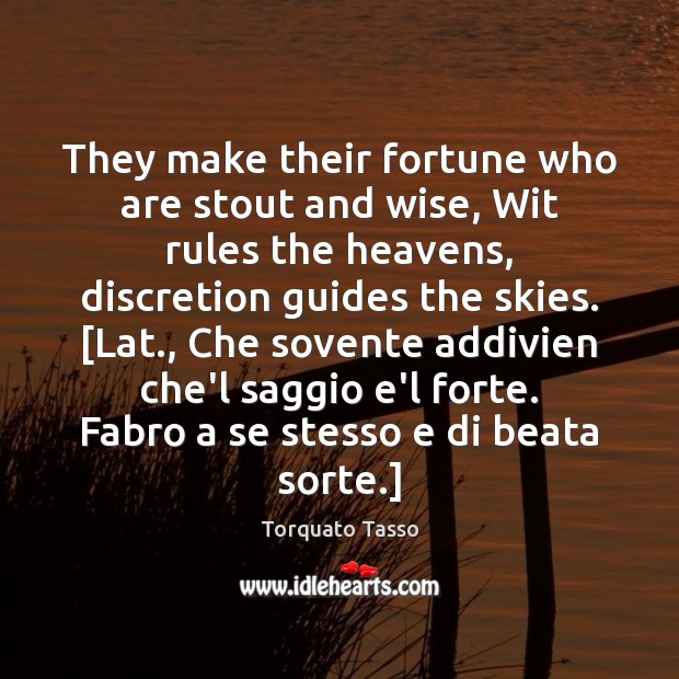 They make their fortune who are stout and wise, Wit rules the Torquato Tasso Picture Quote