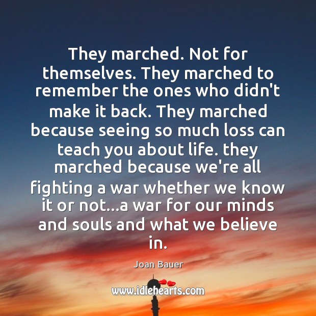 They marched. Not for themselves. They marched to remember the ones who Joan Bauer Picture Quote