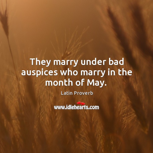 They marry under bad auspices who marry in the month of may. Image
