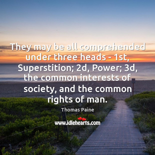 They may be all comprehended under three heads – 1st, Superstition; 2d, Thomas Paine Picture Quote
