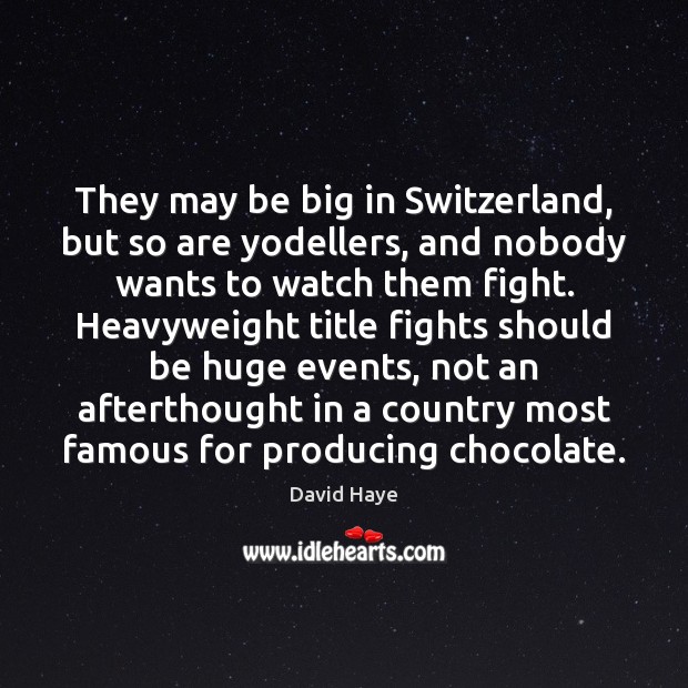 They may be big in Switzerland, but so are yodellers, and nobody David Haye Picture Quote