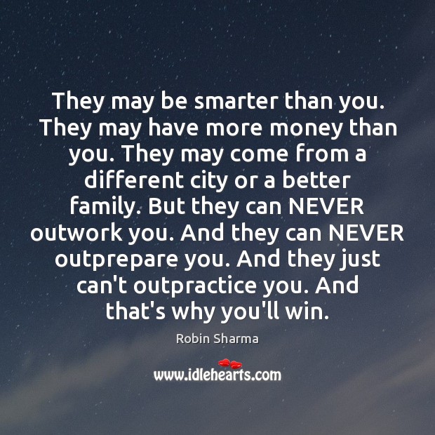 They may be smarter than you. They may have more money than Robin Sharma Picture Quote