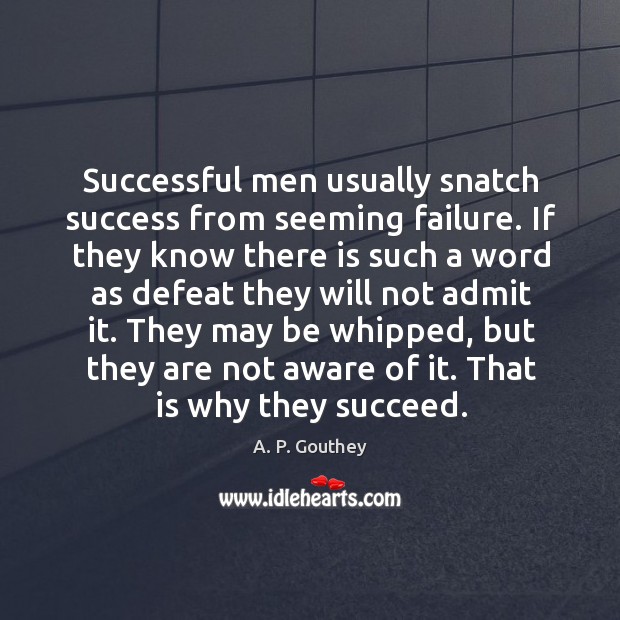 They may be whipped, but they are not aware of it. That is why they succeed. Failure Quotes Image