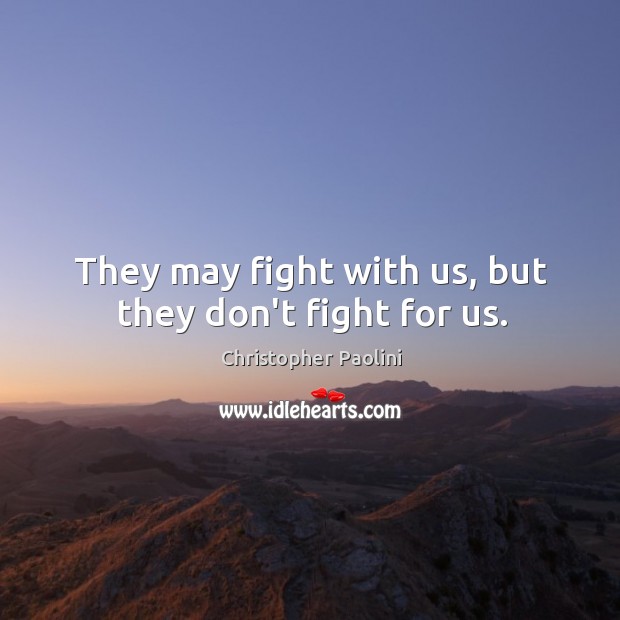 They may fight with us, but they don’t fight for us. Christopher Paolini Picture Quote
