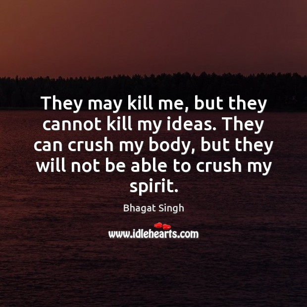 They may kill me, but they cannot kill my ideas. They can Bhagat Singh Picture Quote