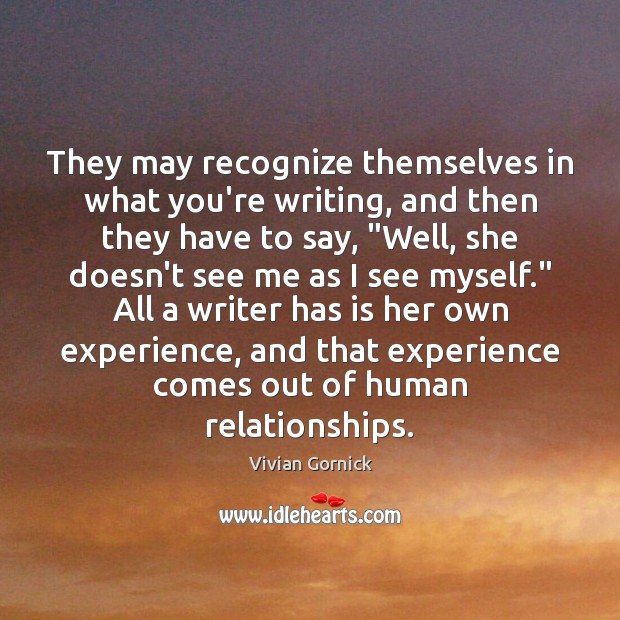 They may recognize themselves in what you’re writing, and then they have Vivian Gornick Picture Quote
