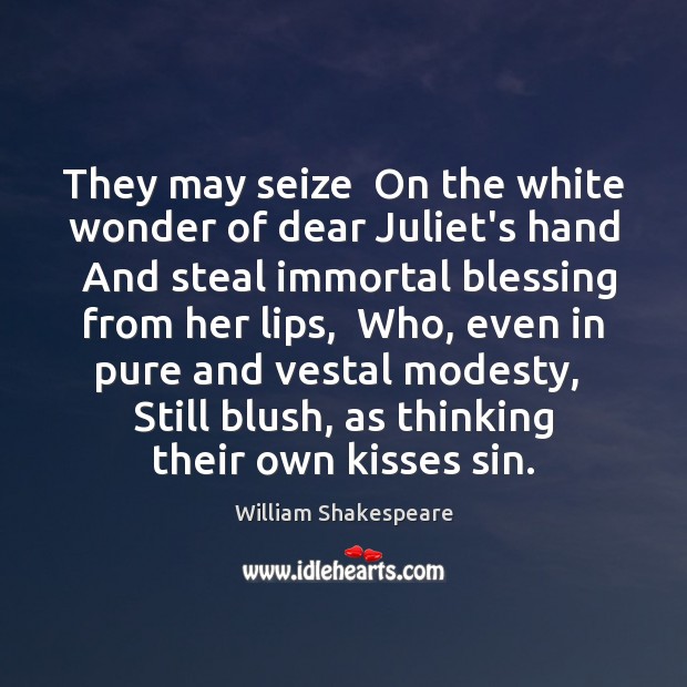 They may seize  On the white wonder of dear Juliet’s hand  And Image