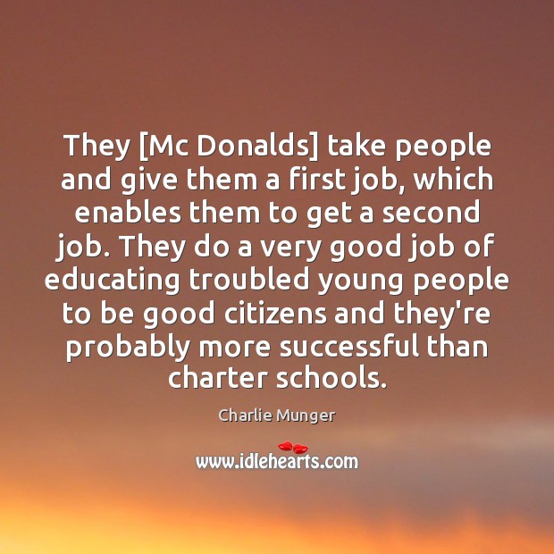 They [Mc Donalds] take people and give them a first job, which Charlie Munger Picture Quote
