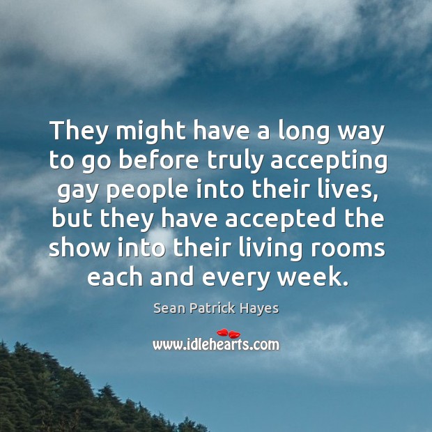 They might have a long way to go before truly accepting gay people into their lives Sean Patrick Hayes Picture Quote