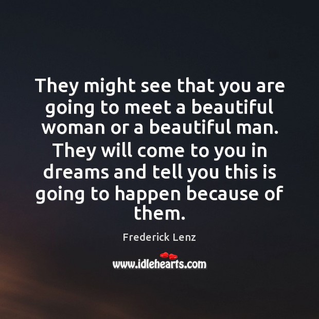 They might see that you are going to meet a beautiful woman Frederick Lenz Picture Quote