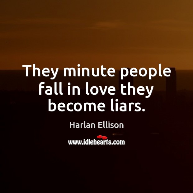 They minute people fall in love they become liars. Harlan Ellison Picture Quote