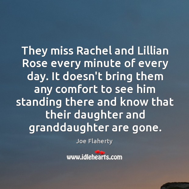 They miss Rachel and Lillian Rose every minute of every day. It Joe Flaherty Picture Quote