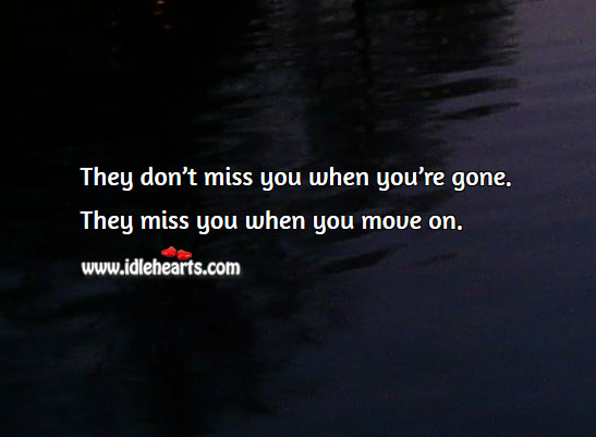 They miss you when you move on. Move On Quotes Image