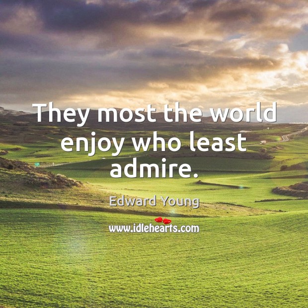 They most the world enjoy who least admire. Edward Young Picture Quote