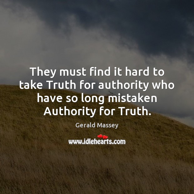 They must find it hard to take Truth for authority who have Gerald Massey Picture Quote