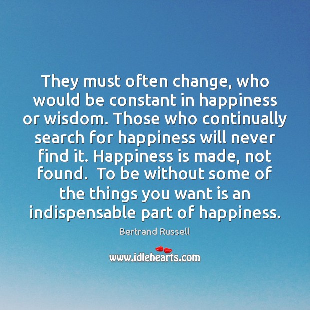 They must often change, who would be constant in happiness or wisdom. Happiness Quotes Image