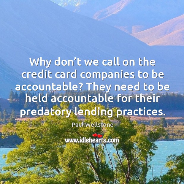 They need to be held accountable for their predatory lending practices. Paul Wellstone Picture Quote