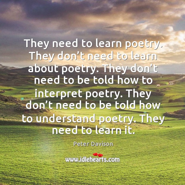 They need to learn poetry. They don’t need to learn about poetry. Peter Davison Picture Quote