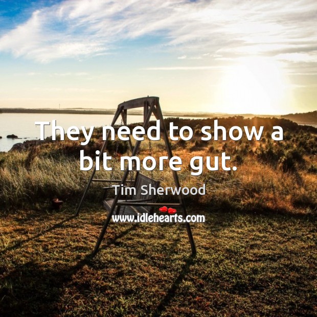 They need to show a bit more gut. Tim Sherwood Picture Quote